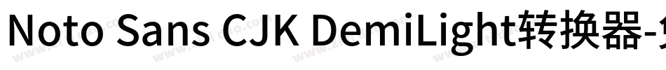 Noto Sans CJK DemiLight转换器字体转换